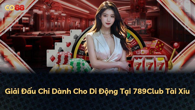 Giải Đấu Chỉ Dành Cho Di Động Tại 789Club Tài Xỉu