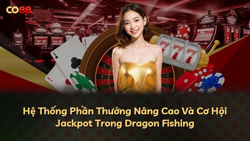 Hệ Thống Phần Thưởng Nâng Cao Và Cơ Hội Jackpot Trong Dragon Fishing