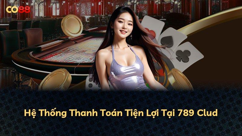 Hệ Thống Thanh Toán Tiện Lợi Tại 789 Clud