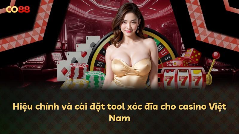 Hiệu chỉnh và cài đặt tool xóc đĩa cho casino Việt Nam