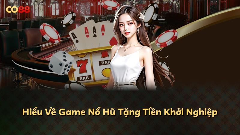Hiểu Về Game Nổ Hũ Tặng Tiền Khởi Nghiệp