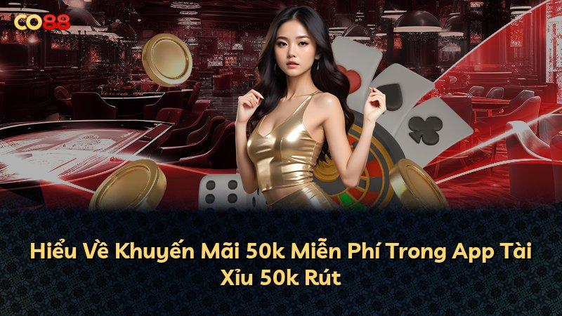 Hiểu Về Khuyến Mãi 50k Miễn Phí Trong App Tài Xỉu 50k Rút