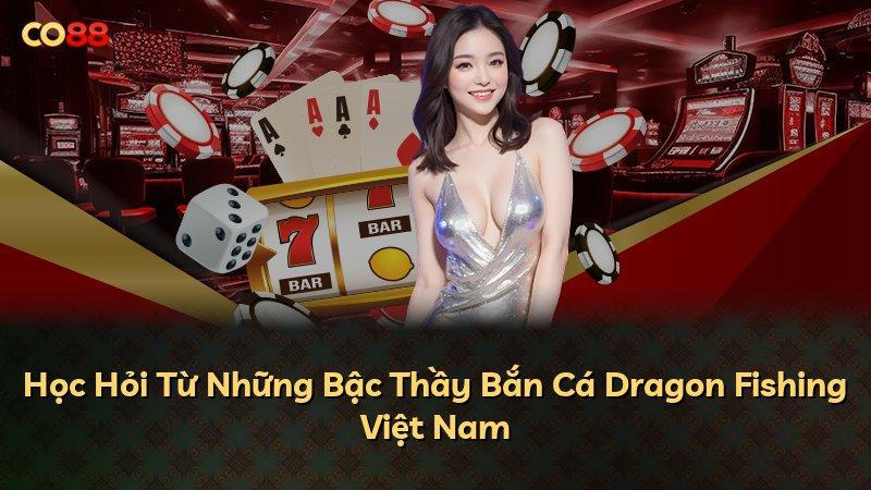 Học Hỏi Từ Những Bậc Thầy Bắn Cá Dragon Fishing Việt Nam
