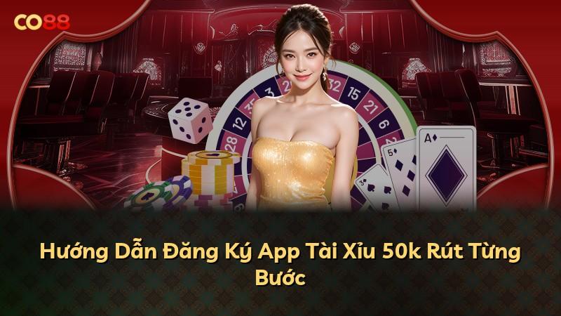 Hướng Dẫn Đăng Ký App Tài Xỉu 50k Rút Từng Bước