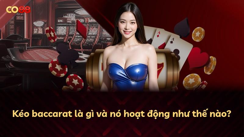 Kéo baccarat là gì và nó hoạt động như thế nào?