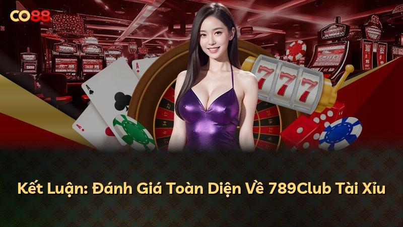 Kết Luận: Đánh Giá Toàn Diện Về 789Club Tài Xỉu