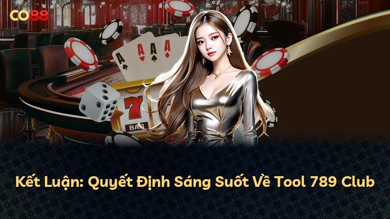 Kết Luận: Quyết Định Sáng Suốt Về Tool 789 Club
