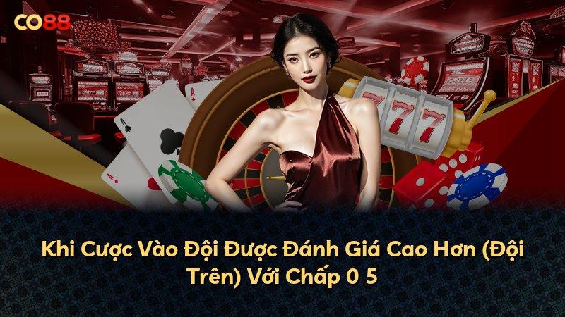 Khi Cược Vào Đội Được Đánh Giá Cao Hơn (Đội Trên) Với Chấp 0 5