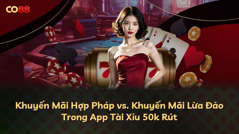 Khuyến Mãi Hợp Pháp vs. Khuyến Mãi Lừa Đảo Trong App Tài Xỉu 50k Rút