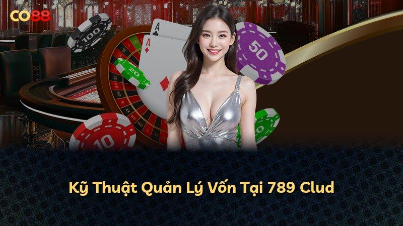 Kỹ Thuật Quản Lý Vốn Tại 789 Clud