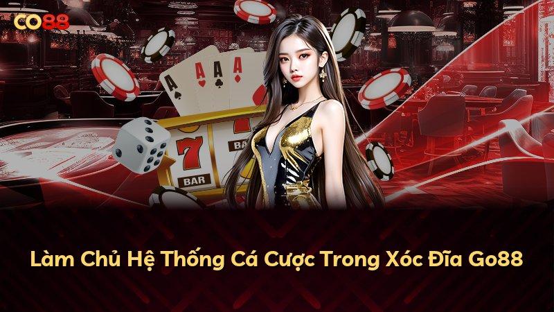 Làm Chủ Hệ Thống Cá Cược Trong Xóc Đĩa Go88