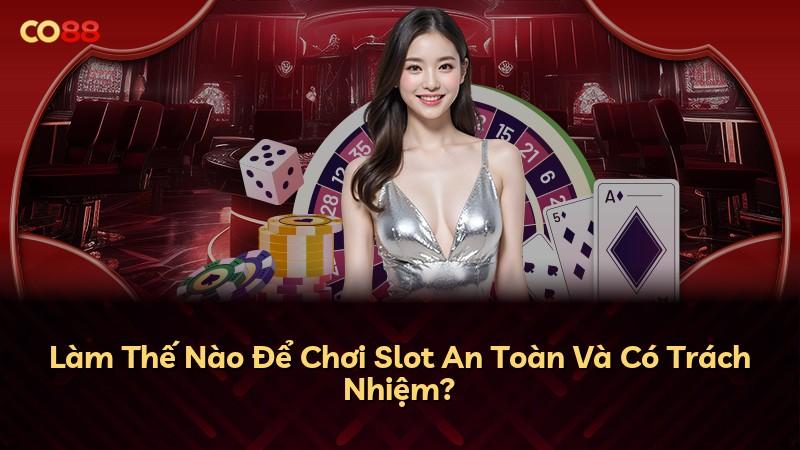 Làm Thế Nào Để Chơi Slot An Toàn Và Có Trách Nhiệm?