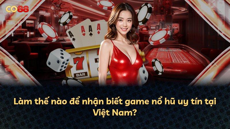 Làm thế nào để nhận biết game nổ hũ uy tín tại Việt Nam?