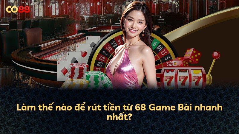 Làm thế nào để rút tiền từ 68 Game Bài nhanh nhất?