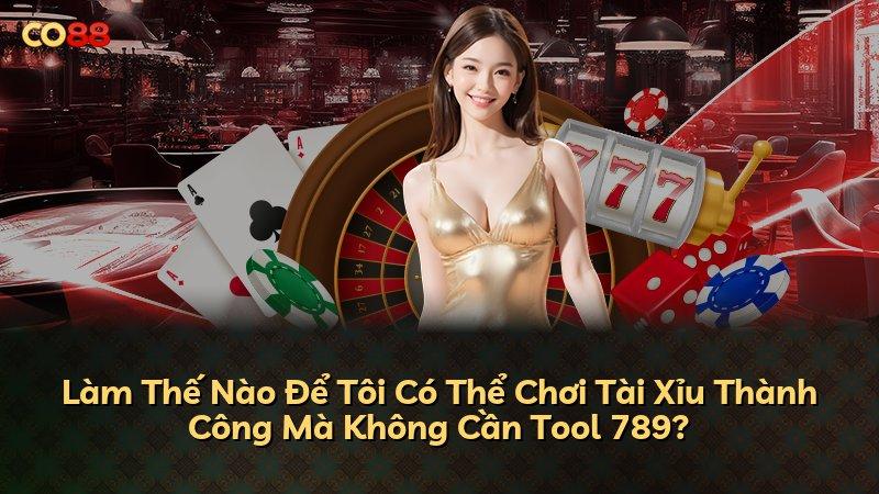 Làm Thế Nào Để Tôi Có Thể Chơi Tài Xỉu Thành Công Mà Không Cần Tool 789?