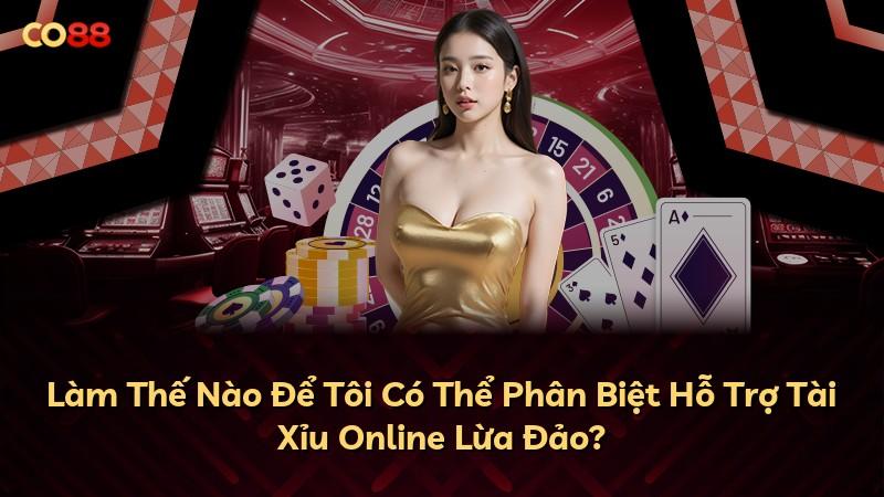Làm Thế Nào Để Tôi Có Thể Phân Biệt Hỗ Trợ Tài Xỉu Online Lừa Đảo?