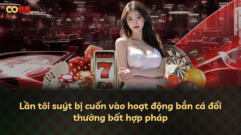 Lần tôi suýt bị cuốn vào hoạt động bắn cá đổi thưởng bất hợp pháp