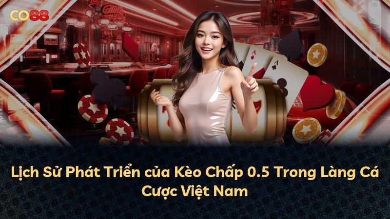 Lịch Sử Phát Triển của Kèo Chấp 0.5 Trong Làng Cá Cược Việt Nam