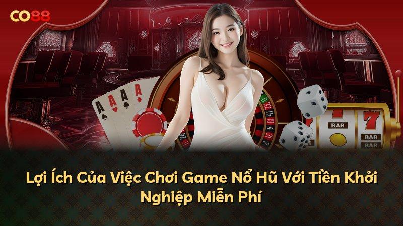 Lợi Ích Của Việc Chơi Game Nổ Hũ Với Tiền Khởi Nghiệp Miễn Phí