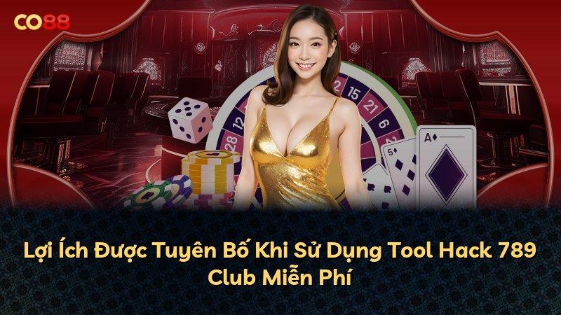 Lợi Ích Được Tuyên Bố Khi Sử Dụng Tool Hack 789 Club Miễn Phí