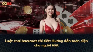 Luật chơi baccarat chi tiết: Hướng dẫn toàn diện cho người Việt