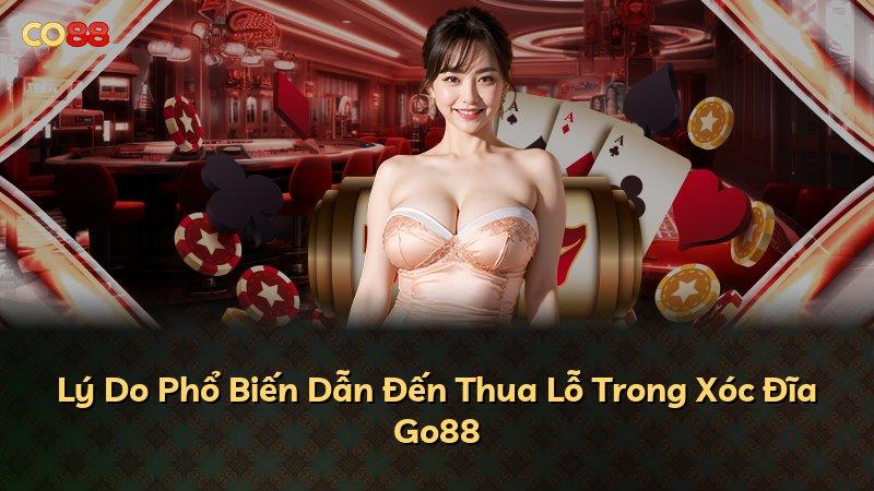 Lý Do Phổ Biến Dẫn Đến Thua Lỗ Trong Xóc Đĩa Go88