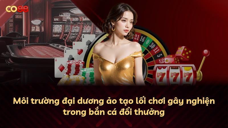 Môi trường đại dương ảo tạo lối chơi gây nghiện trong bắn cá đổi thưởng