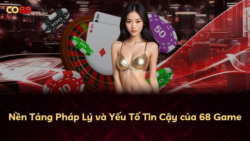 Nền Tảng Pháp Lý và Yếu Tố Tin Cậy của 68 Game