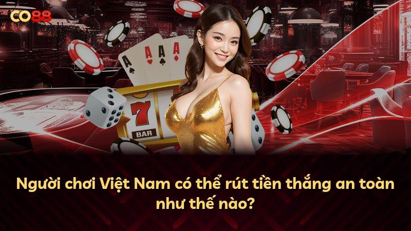 Người chơi Việt Nam có thể rút tiền thắng an toàn như thế nào?
