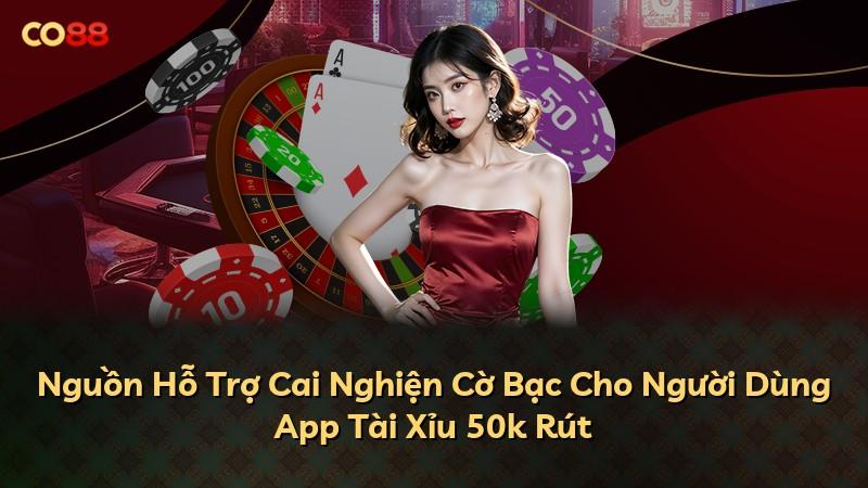 Nguồn Hỗ Trợ Cai Nghiện Cờ Bạc Cho Người Dùng App Tài Xỉu 50k Rút