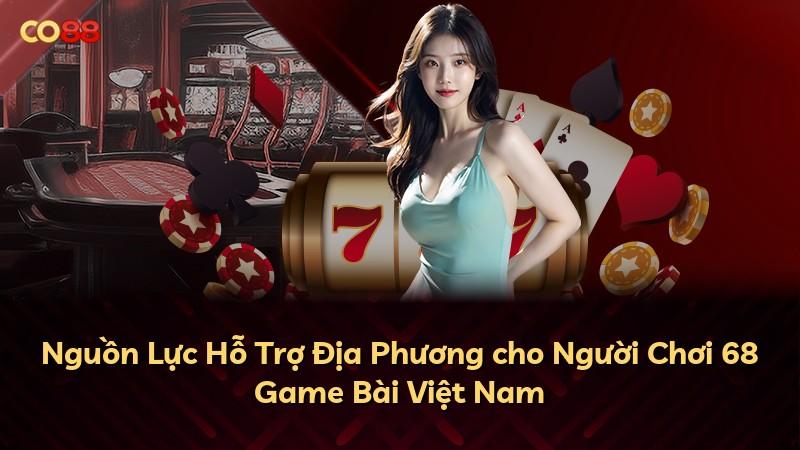 Nguồn Lực Hỗ Trợ Địa Phương cho Người Chơi 68 Game Bài Việt Nam