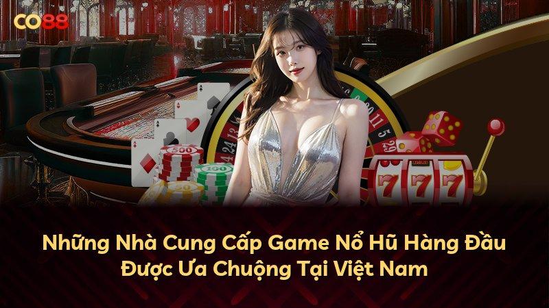 Những Nhà Cung Cấp Game Nổ Hũ Hàng Đầu Được Ưa Chuộng Tại Việt Nam