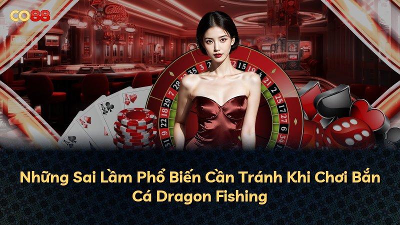 Những Sai Lầm Phổ Biến Cần Tránh Khi Chơi Bắn Cá Dragon Fishing