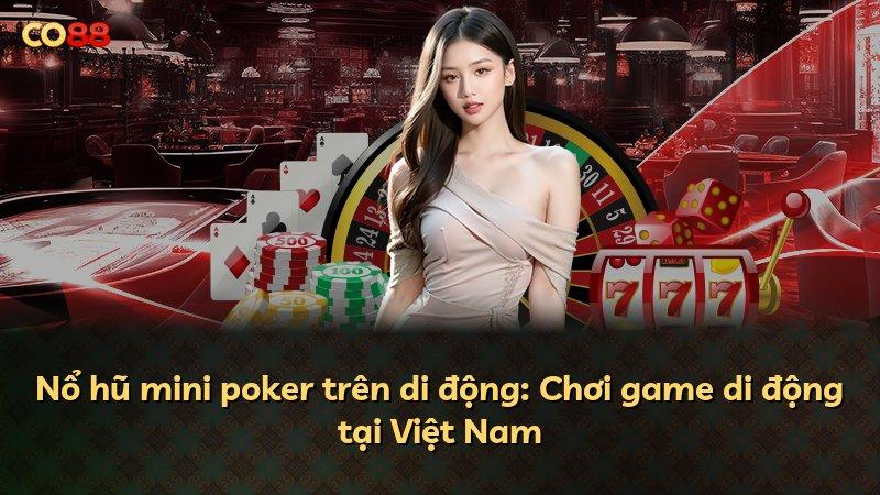 Nổ hũ mini poker trên di động: Chơi game di động tại Việt Nam