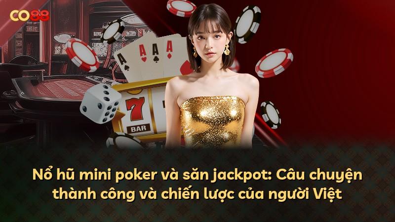 Nổ hũ mini poker và săn jackpot: Câu chuyện thành công và chiến lược của người Việt