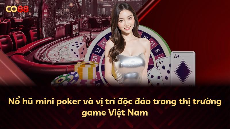 Nổ hũ mini poker và vị trí độc đáo trong thị trường game Việt Nam