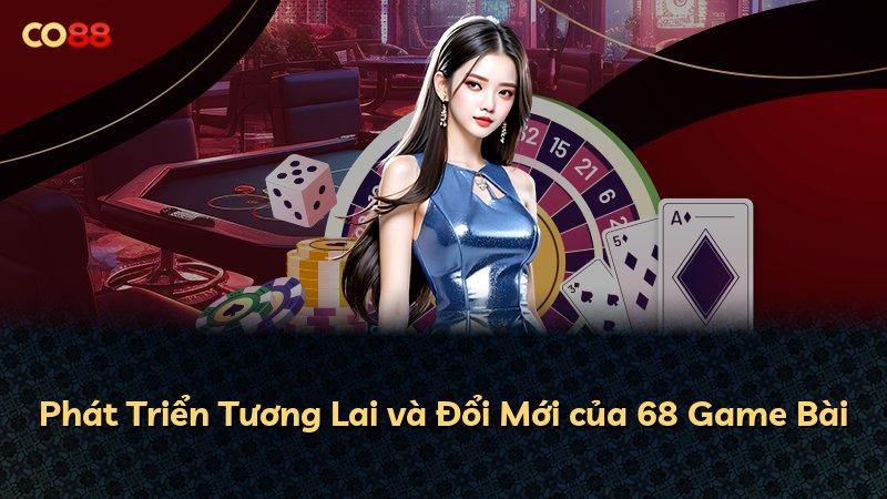 Phát Triển Tương Lai và Đổi Mới của 68 Game Bài