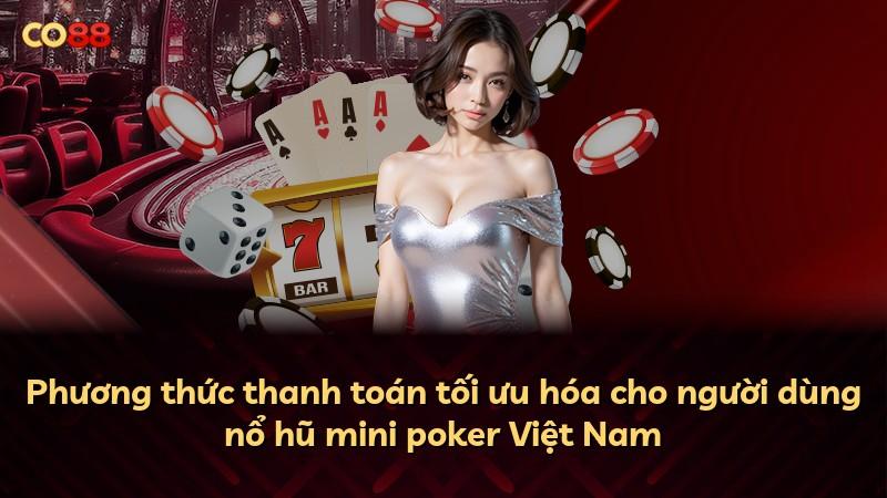 Phương thức thanh toán tối ưu hóa cho người dùng nổ hũ mini poker Việt Nam