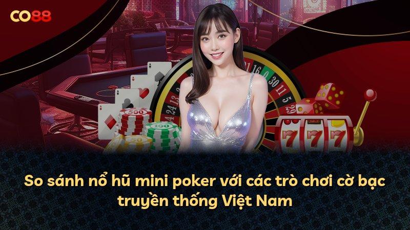So sánh nổ hũ mini poker với các trò chơi cờ bạc truyền thống Việt Nam