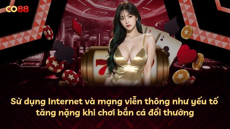 Sử dụng Internet và mạng viễn thông như yếu tố tăng nặng khi chơi bắn cá đổi thưởng