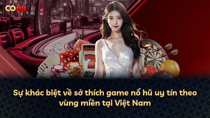 Sự khác biệt về sở thích game nổ hũ uy tín theo vùng miền tại Việt Nam