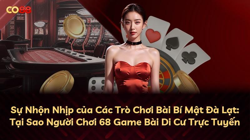 Sự Nhộn Nhịp của Các Trò Chơi Bài Bí Mật Đà Lạt: Tại Sao Người Chơi 68 Game Bài Di Cư Trực Tuyến