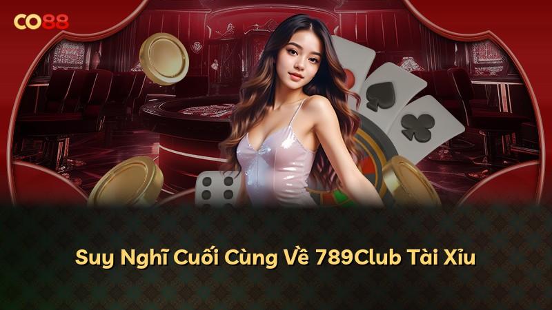 Suy Nghĩ Cuối Cùng Về 789Club Tài Xỉu