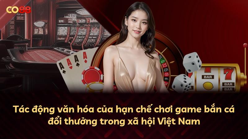 Tác động văn hóa của hạn chế chơi game bắn cá đổi thưởng trong xã hội Việt Nam