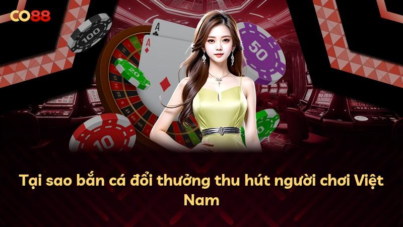 Tại sao bắn cá đổi thưởng thu hút người chơi Việt Nam