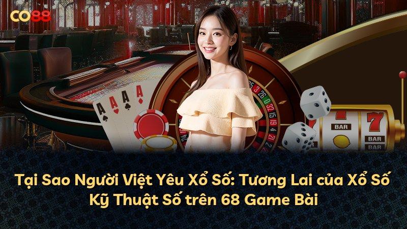 Tại Sao Người Việt Yêu Xổ Số: Tương Lai của Xổ Số Kỹ Thuật Số trên 68 Game Bài