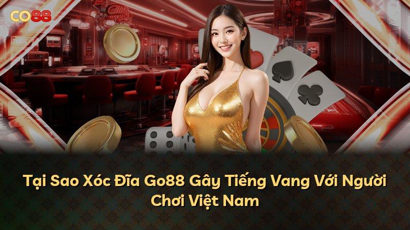 Tại Sao Xóc Đĩa Go88 Gây Tiếng Vang Với Người Chơi Việt Nam