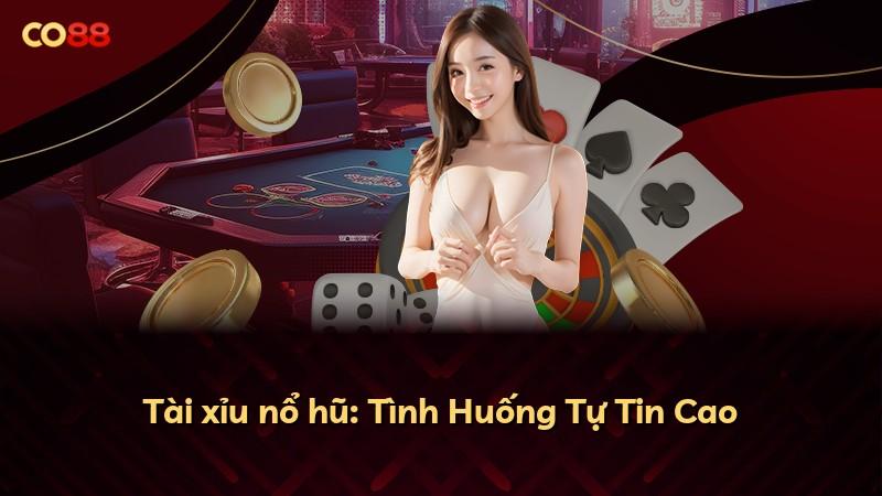 Tài xỉu nổ hũ: Tình Huống Tự Tin Cao
