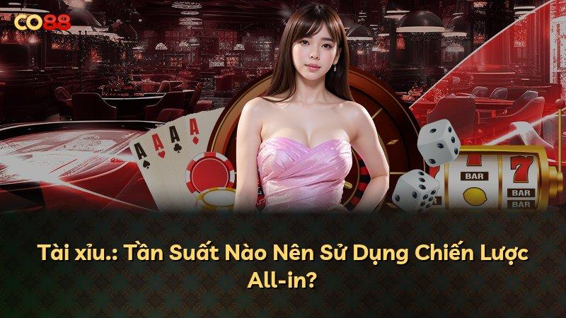 Tài xỉu.: Tần Suất Nào Nên Sử Dụng Chiến Lược All-in?