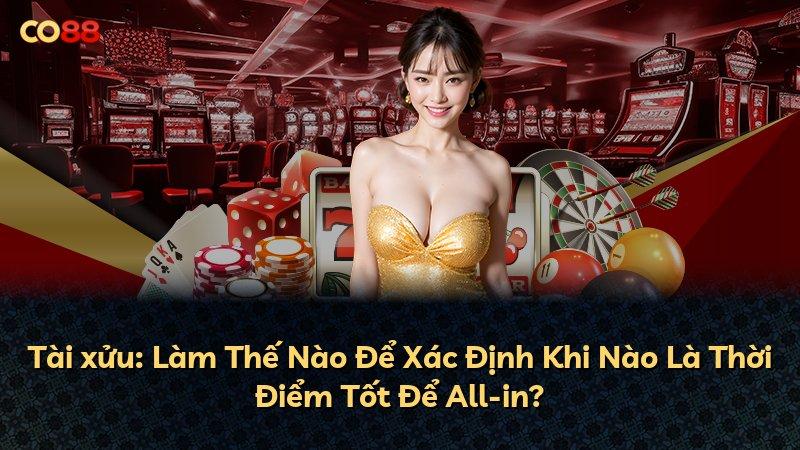 Tài xửu: Làm Thế Nào Để Xác Định Khi Nào Là Thời Điểm Tốt Để All-in?